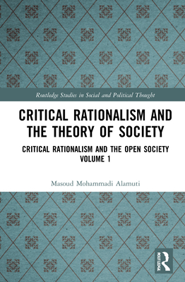 Critical Rationalism and the Theory of Society: Critical Rationalism and the Open Society Volume 1 (Routledge Studies in Social and Political Thought) By Masoud Mohammadi Alamuti Cover Image