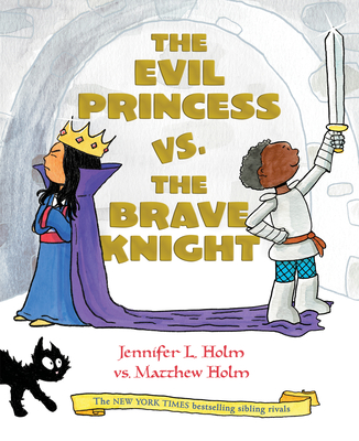 The Evil Princess vs. the Brave Knight (Book 1) By Jennifer L. Holm, Matthew Holm (Illustrator) Cover Image