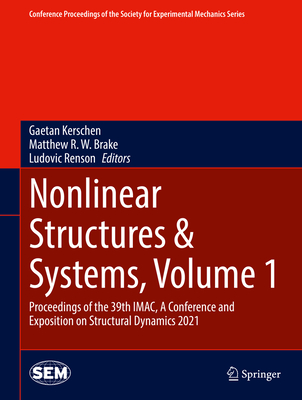 Nonlinear Structures & Systems, Volume 1: Proceedings of the 39th Imac, a Conference and Exposition on Structural Dynamics 2021 (Conference Proceedings of the Society for Experimental Mecha) By Gaetan Kerschen (Editor), Matthew R. W. Brake (Editor), Ludovic Renson (Editor) Cover Image