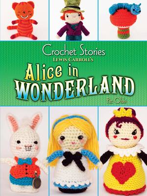 Crochet Stories: Lewis Carroll's Alice in Wonderland (Dover Knitting) By Pat Olski, Lewis Carroll Cover Image