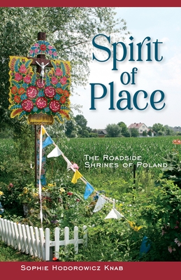 Spirit of Place: The Roadside Shrines of Poland By Sophie Hodorowicz Knab Cover Image