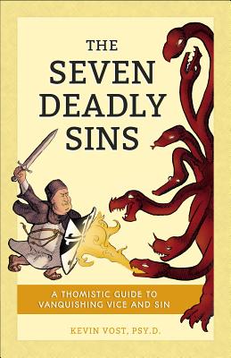 The Seven Deadly Sins: A Thomistic Guide to Vanquishing Vice and Sin By Kevin Vost Cover Image