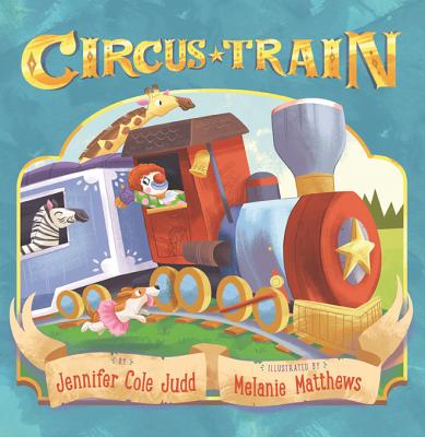 Circus Train By Jennifer Cole Judd, Melanie Matthews (Illustrator) Cover Image