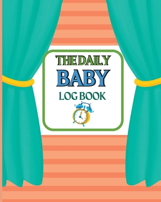 Baby's Daily Log Book: Keep Track of Newborn's Feedings Patterns Round-The-Clock Night and Day Schedule Log Book Keep Record of Feed, Sleep T Cover Image