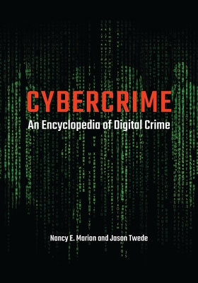 Cybercrime: An Encyclopedia of Digital Crime By Nancy E. Marion, Jason Twede Cover Image