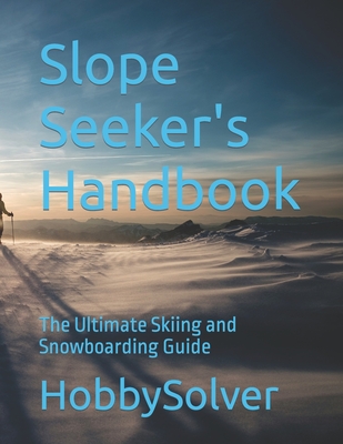 Slope Seeker's Handbook: The Ultimate Skiing and Snowboarding Guide Cover Image