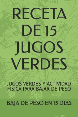 Receta de 15 Jugos Verdes: Jugos Verdes Y Actividad Fisica Para Bajar de Peso By Martin Ceyca Cover Image