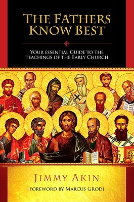 The Fathers Know Best: Your Essential Guide to the Teachings of the Early Church By Jimmy Akin Cover Image