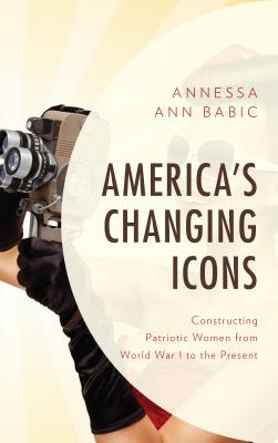 America's Changing Icons: Constructing Patriotic Women from World War I to the Present Cover Image