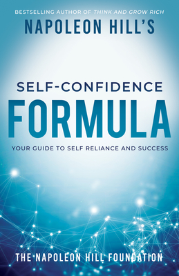Napoleon Hill's Self-Confidence Formula: Your Guide to Self-Reliance and Success (Official Publication of the Napoleon Hill Foundation) Cover Image
