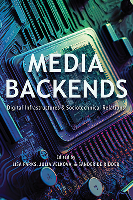 Media Backends: Digital Infrastructures and Sociotechnical Relations (Geopolitics of Information)
