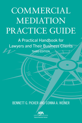 Commercial Mediation Practice Guide: A Practical Handbook for Lawyers and Their Business Clients, Third Edition Cover Image