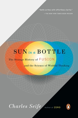 Sun in a Bottle: The Strange History of Fusion and the Science of Wishful Thinking Cover Image