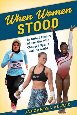 When Women Stood: The Untold History of Females Who Changed Sports and the World By Alexandra Allred Cover Image