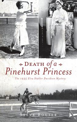 Death of a Pinehurst Princess: The 1935 Elva Statler Davidson Mystery By Steve Bouser Cover Image