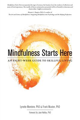 Mindfulness Starts Here: An Eight-Week Guide to Skillful Living By Lynette Monteiro, Frank Musten, Joan Halifax (Contribution by) Cover Image