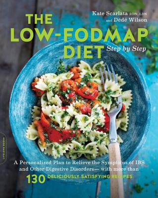 The Low-FODMAP Diet Step by Step: A Personalized Plan to Relieve the Symptoms of IBS and Other Digestive Disorders -- with More Than 130 Deliciously Satisfying Recipes By Kate Scarlata, Dede Wilson Cover Image