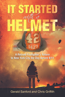 It Started with a Helmet: A Retired Firefighter's Return to New York City the Day Before 9/11 By Gerald Sanford, Chris Griffith Cover Image