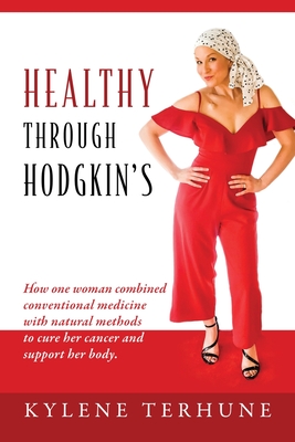 Healthy Through Hodgkin's: How one woman combined conventional medicine with natural methods to cure her cancer and support her body. Cover Image