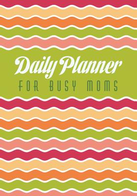 Daily Planner for Busy Moms Cover Image