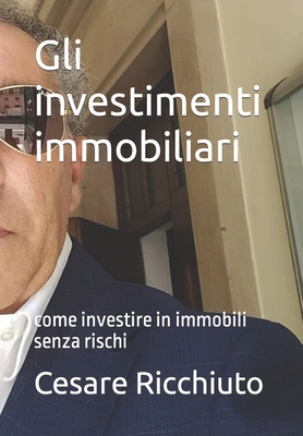 Gli investimenti immobiliari: come investire in immobili senza rischi By Cesare Ricchiuto Cover Image