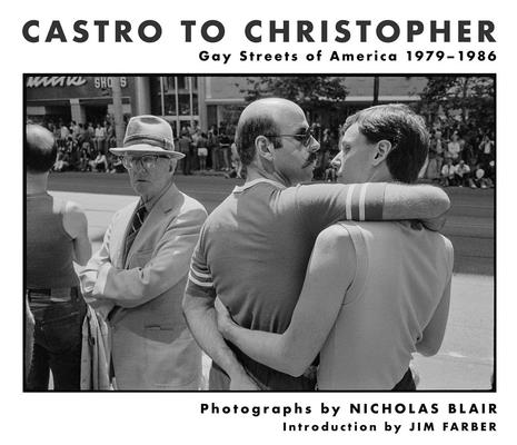 Castro to Christopher: Gay Streets of America 1979–1986 By Nicholas Blair, Jim Farber (Introduction by) Cover Image