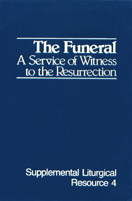 The Funeral: A Service of Witness to the Resurrection, the Worship of God (Supplemental Liturgical Resources) Cover Image
