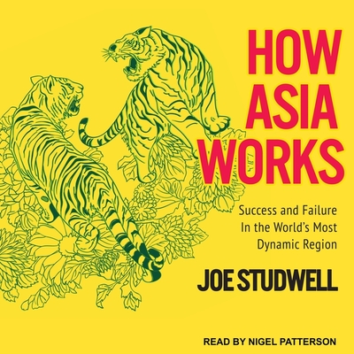 How Asia Works: Success and Failure in the World's Most Dynamic Region By Joe Studwell, Nigel Patterson (Read by) Cover Image