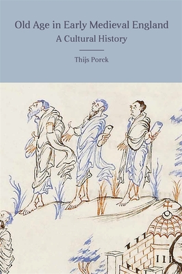 Old Age in Early Medieval England: A Cultural History (Anglo-Saxon Studies #33) By Thijs Porck Cover Image
