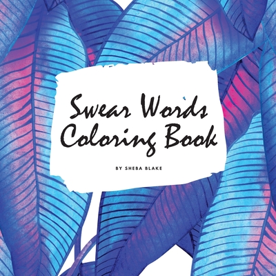 Swear Words Coloring Book for Young Adults and Teens (8.5x8.5 Coloring Book / Activity Book) By Sheba Blake Cover Image