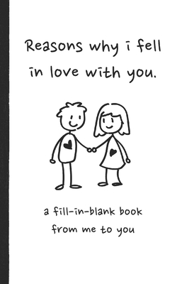 Reasons why i fell in love with you a fill in blank book from me to you: Fun fill in blank book for couples, handwritten style prompts that express yo Cover Image