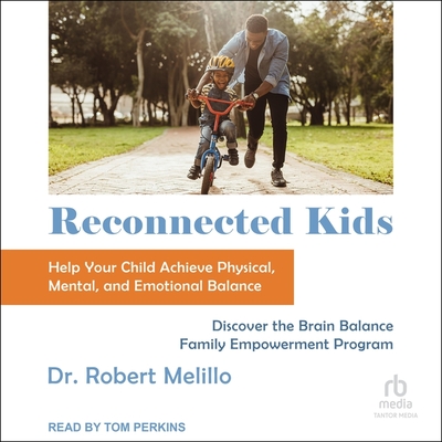 Reconnected Kids: Help Your Child Achieve Physical, Mental, and Emotional Balance By Robert Melillo, Tom Perkins (Read by) Cover Image