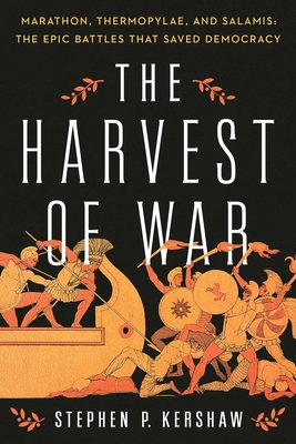 The  Harvest of War: Marathon, Thermopylae, and Salamis: The Epic Battles that Saved Democracy By Stephen P. Kershaw Cover Image