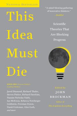 This Idea Must Die: Scientific Theories That Are Blocking Progress (Edge Question Series) Cover Image