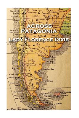 Lady Florence Dixie - Across Patagonia By Lady Florence Dixie Cover Image