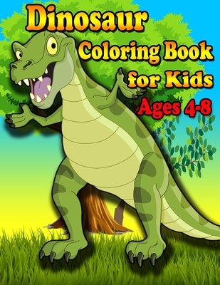 Dinosaur Coloring Book For Kids Ages 4-8: First of the Coloring Books for  Little Children and Baby Toddler, Great Gift for Boys & Girls, Ages 4-8  (Paperback)