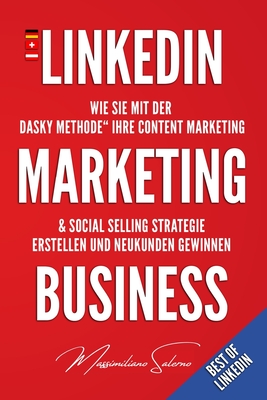 LinkedIn Marketing Business: Wie Sie mit der "DASKY Methode" Ihre Content Marketing & Social Selling Strategie erstellen und Neukunden gewinnen (Best of Linkedin #1)