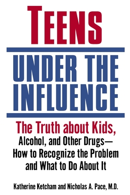 Teens Under the Influence: The Truth About Kids, Alcohol, and Other Drugs- How to Recognize the Problem and What to Do About It Cover Image