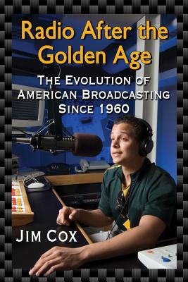 Radio After the Golden Age: The Evolution of American Broadcasting Since 1960 Cover Image