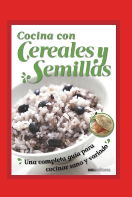 Cocina Con Cereales Y Semillas: una completa guía para cocinar sano y variado By Jaqueline Bouchet Cover Image