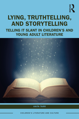 Lying, Truthtelling, and Storytelling in Children's and Young Adult Literature: Telling It Slant (Children's Literature and Culture) By Anita Tarr Cover Image
