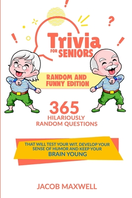 Trivia for Seniors: Random and Funny Edition. 365 Hilariously Random Questions That Will Test Your Wit, Develop Your Sense of Humor and Ke Cover Image