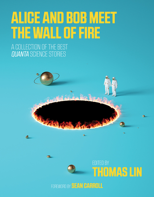 Alice and Bob Meet the Wall of Fire: The Biggest Ideas in Science from Quanta By Thomas Lin (Editor), Sean Carroll (Foreword by) Cover Image