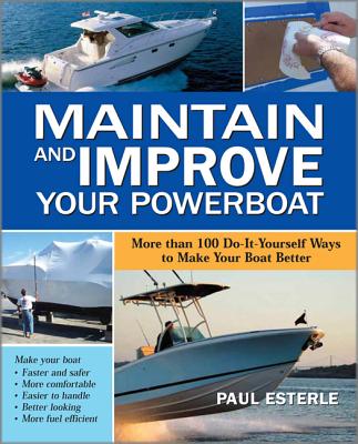 Maintain and Improve Your Powerboat: More Than 100 Do-It-Yourself Ways to Make Your Boat Better By Paul Esterle Cover Image