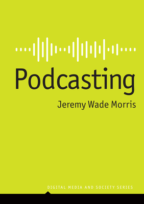 Podcasting (Digital Media and Society)