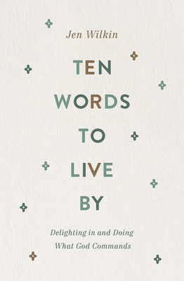 Ten Words to Live by: Delighting in and Doing What God Commands By Jen Wilkin Cover Image