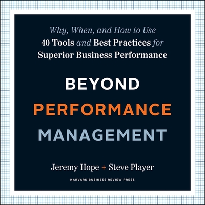 Beyond Performance Management: Why, When, and How to Use 40 Tools and Best Practices for Superior Business Performance