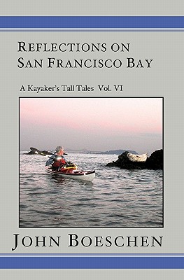 Reflections on San Francisco Bay: A Kayaker' Tall Tales By John Boeschen Cover Image
