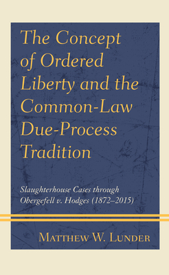 The Concept of Ordered Liberty and the Common-Law Due-Process Tradition: Slaughterhouse Cases through Obergefell v. Hodges (1872-2015) Cover Image