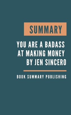 Summary: You Are a Badass at Making Money - Master the Mindset of Wealth by Jen Sincero By Book Summary Publishing Cover Image